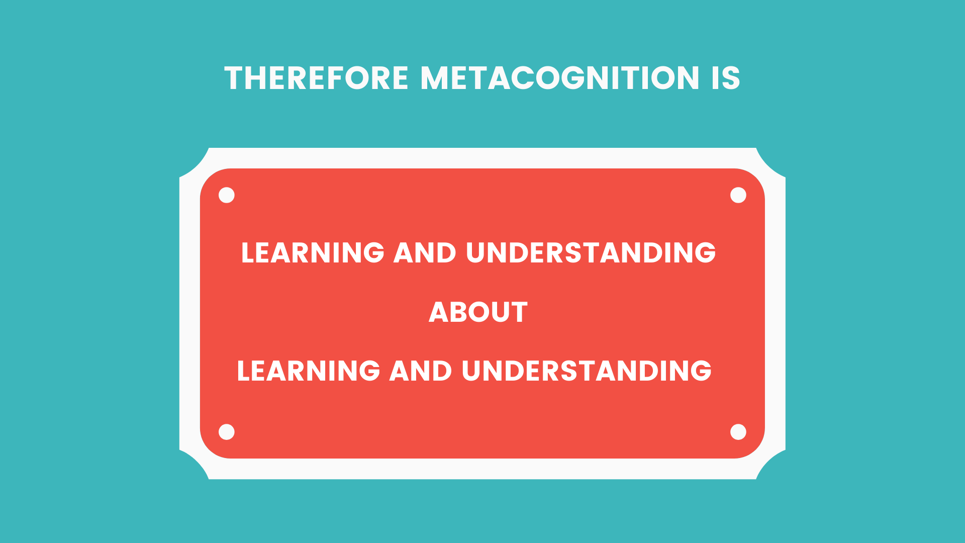 Therefore metacognition is learning and understanding  about   learning and understanding